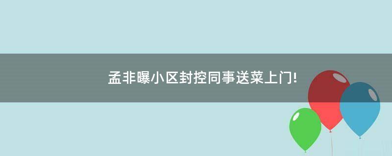 孟非曝小區(qū)封控同事送菜上門!